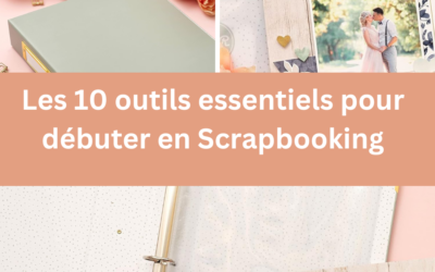 Les 10 outils essentiels pour débuter en Scrapbooking : ce qu’il vous faut absolument !