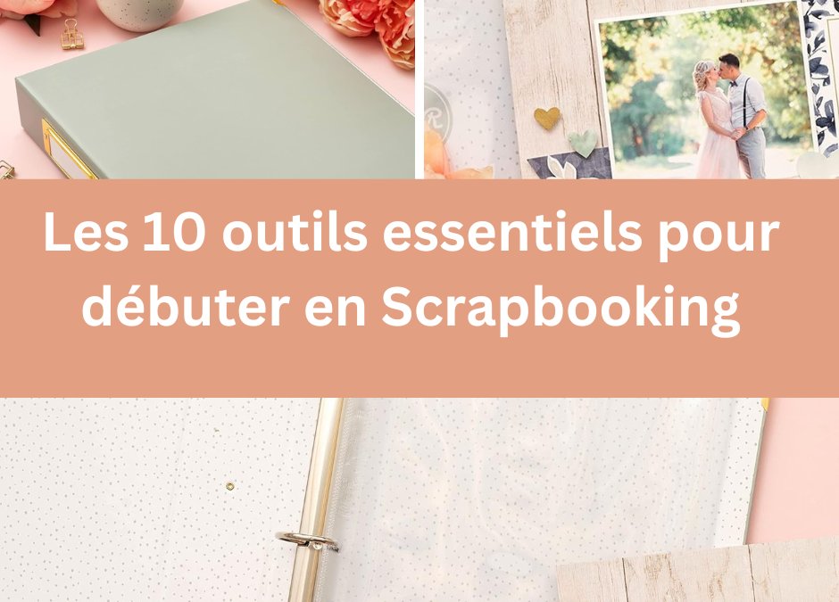 Les 10 outils essentiels pour débuter en Scrapbooking : ce qu’il vous faut absolument !